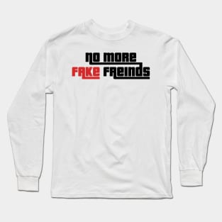 No more Fake Freinds Long Sleeve T-Shirt